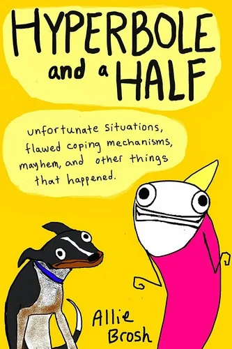 Hyperbole and a Half: Unfortunate Situations, Flawed Coping Mechanisms, Mayhem, and Other Things That Happened cover