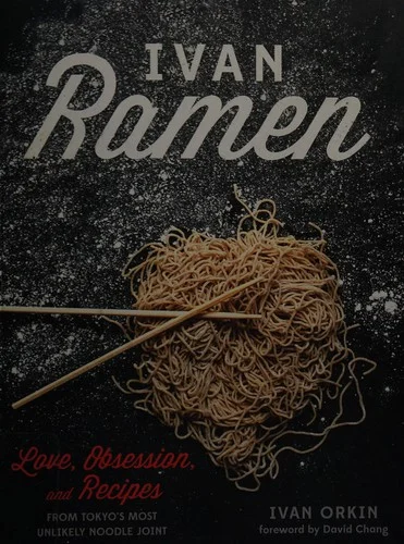 Ivan Ramen: Love, Obsession, and Recipes from Tokyo's Most Unlikely Noodle Joint cover